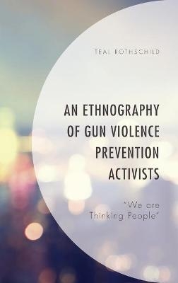 An Ethnography of Gun Violence Prevention Activists - Teal Rothschild