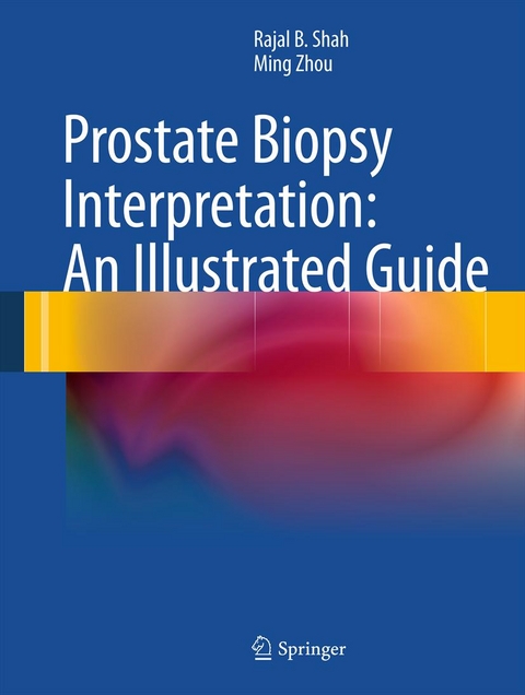 Prostate Biopsy Interpretation: An Illustrated Guide - Rajal B. Shah, Ming Zhou