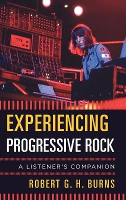 Experiencing Progressive Rock - Robert G. H. Burns