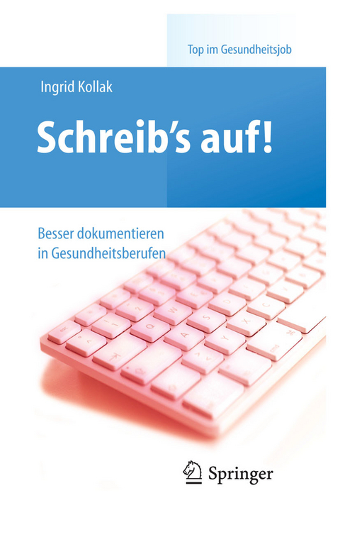 Schreib‘s auf! - Besser dokumentieren in Gesundheitsberufen - Ingrid Kollak