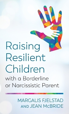 Raising Resilient Children with a Borderline or Narcissistic Parent - Margalis Fjelstad, Jean McBride