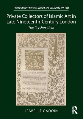 Private Collectors of Islamic Art in Late Nineteenth-Century London - Isabelle Gadoin