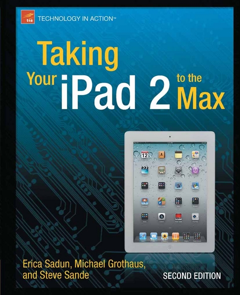 Taking Your iPad 2 to the Max -  Michael Grothaus,  Erica Sadun,  Steve Sande