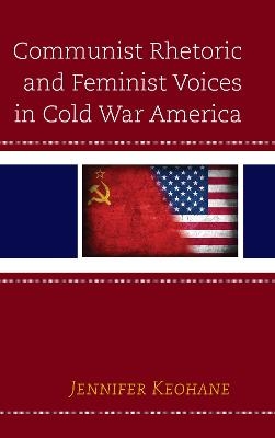 Communist Rhetoric and Feminist Voices in Cold War America - Jennifer Keohane