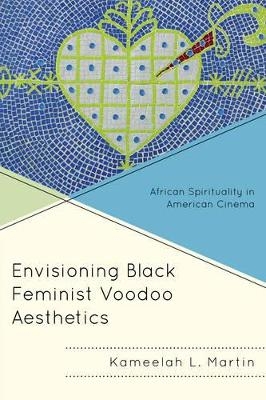 Envisioning Black Feminist Voodoo Aesthetics - Kameelah L. Martin