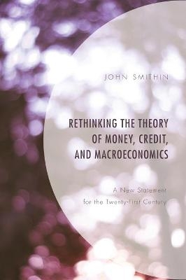 Rethinking the Theory of Money, Credit, and Macroeconomics - John Smithin