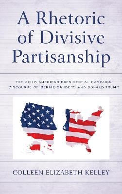 A Rhetoric of Divisive Partisanship - Colleen Elizabeth Kelley