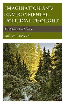Imagination and Environmental Political Thought - Joshua J. Bowman