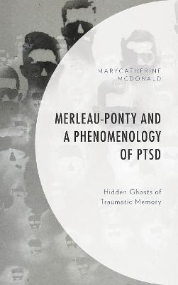 Merleau-Ponty and a Phenomenology of PTSD - MaryCatherine McDonald