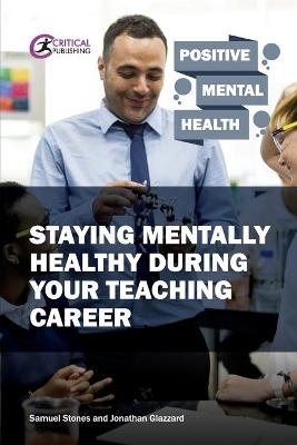 Staying Mentally Healthy During Your Teaching Career - Samuel Stones, Jonathan Glazzard