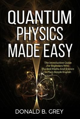 Quantum Physics Made Easy - Donald B Grey