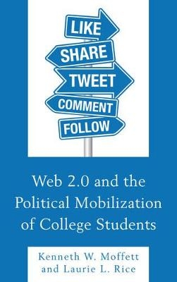 Web 2.0 and the Political Mobilization of College Students - Kenneth W. Moffett, Laurie L. Rice