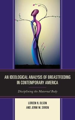 An Ideological Analysis of Breastfeeding in Contemporary America - Loreen N. Olson, Jenni M. Simon