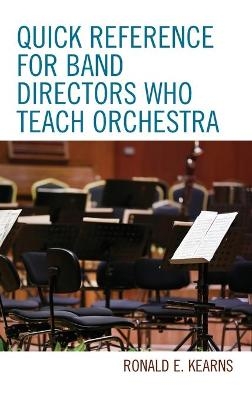 Quick Reference for Band Directors Who Teach Orchestra - Ronald E. Kearns