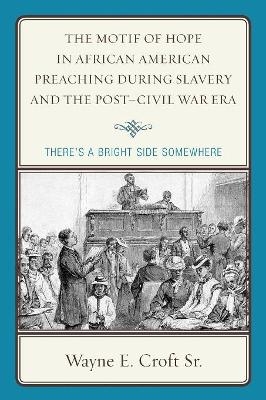 The Motif of Hope in African American Preaching during Slavery and the Post-Civil War Era - Wayne E. Croft