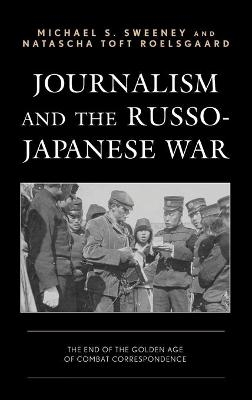 Journalism and the Russo-Japanese War - Michael S. Sweeney, Natascha Toft Roelsgaard