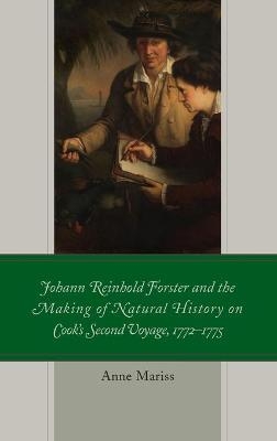 Johann Reinhold Forster and the Making of Natural History on Cook's Second Voyage, 1772–1775 - Anne Mariss