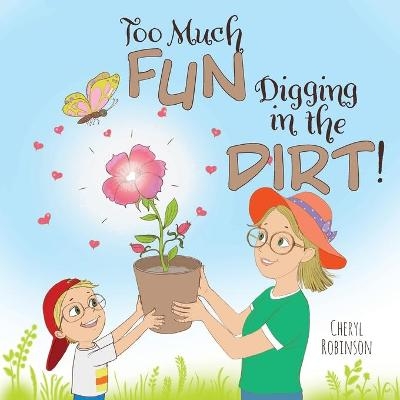Too Much Fun... Digging in the Dirt! - Cheryl Robinson
