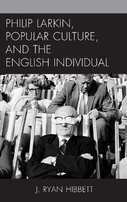 Philip Larkin, Popular Culture, and the English Individual - J. Ryan Hibbett