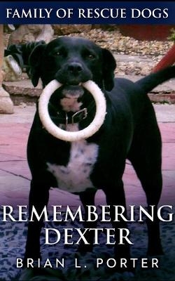 Remembering Dexter (Family Of Rescue Dogs Book 5) - Brian L Porter