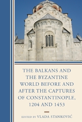 The Balkans and the Byzantine World before and after the Captures of Constantinople, 1204 and 1453 - 