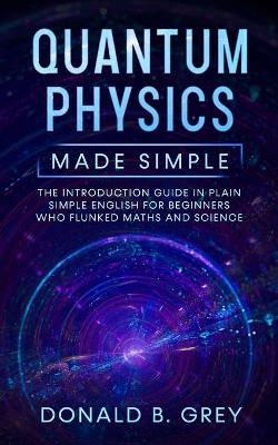 Quantum Physics Made Simple - Donald B Grey