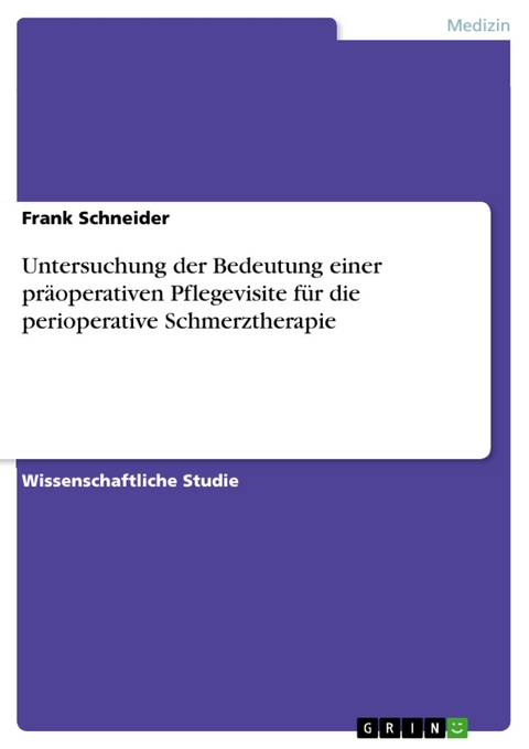Untersuchung der Bedeutung einer präoperativen Pflegevisite für die perioperative Schmerztherapie - Frank Schneider