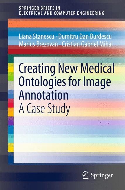 Creating New Medical Ontologies for Image Annotation -  Marius Brezovan,  Dumitru Dan Burdescu,  Cristian Gabriel Mihai,  Liana Stanescu