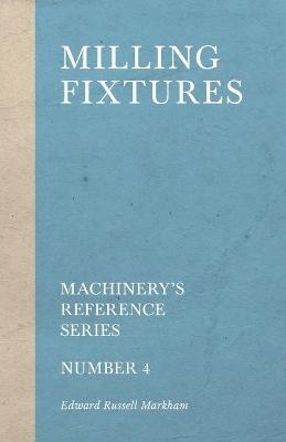 Milling Fixtures - Machinery's Reference Series - Number 4 - Edward Russell Markham