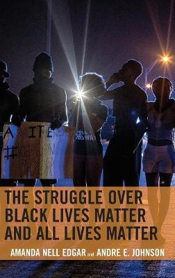 The Struggle over Black Lives Matter and All Lives Matter - Amanda Nell Edgar, Andre E. Johnson
