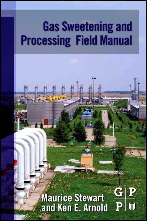 Gas Sweetening and Processing Field Manual -  Ken Arnold,  Maurice Stewart