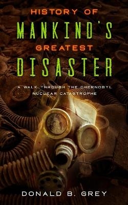 History Of Mankind's Greatest Disaster - Donald B Grey