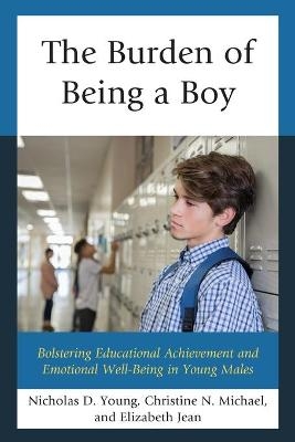 The Burden of Being a Boy - Nicholas D. Young, Christine N. Michael, Elizabeth Jean  Ed.D