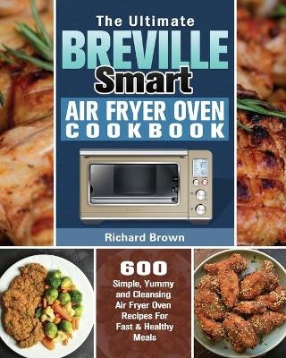 The Ultimate Breville Smart Air Fryer Oven Cookbook - Richard Brown
