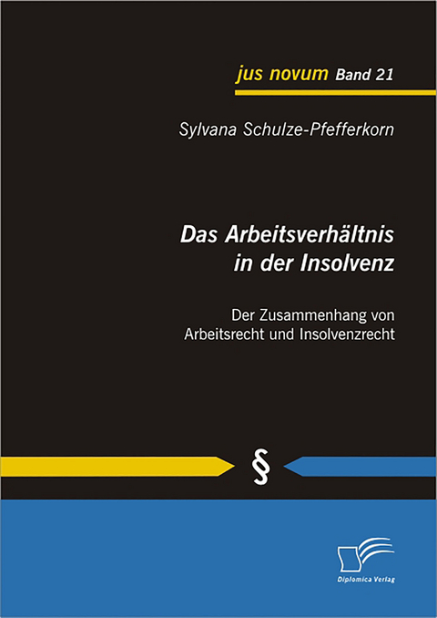 Das Arbeitsverhältnis in der Insolvenz: Der Zusammenhang von Arbeitsrecht und Insolvenzrecht - Sylvana Schulze-Pfefferkorn