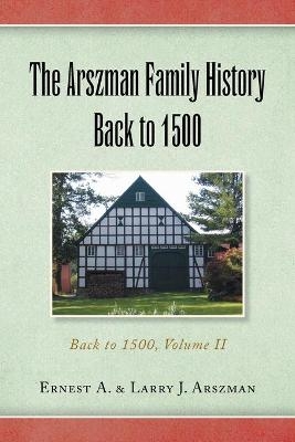 The Arszman Family History Back to 1500 Vol.2 - Ernest Anthony Arszman, Larry Joseph Arszman