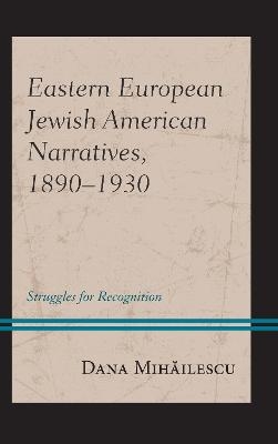 Eastern European Jewish American Narratives, 1890–1930 - Dana Mihailescu