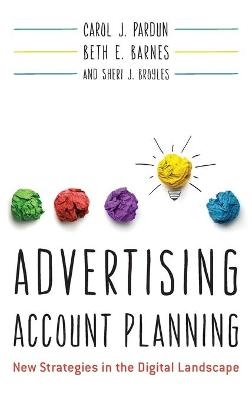 Advertising Account Planning - Carol J. Pardun, Beth E. Barnes, Sheri J. Broyles