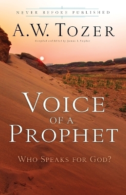 Voice of a Prophet – Who Speaks for God? - A.W. Tozer, James L. Snyder