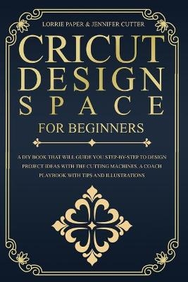 Cricut Design Space For Beginners - Lorrie Paper, Jennifer Cutter