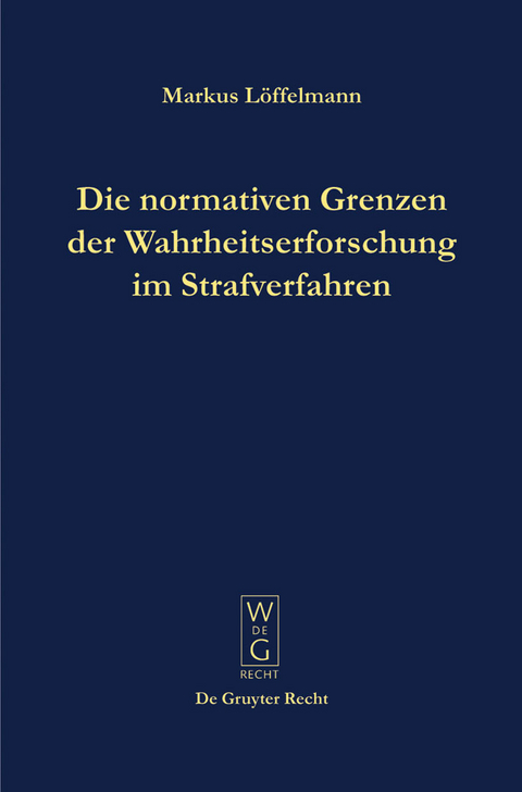 Die normativen Grenzen der Wahrheitserforschung im Strafverfahren - Markus Löffelmann