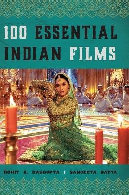 100 Essential Indian Films - Rohit K. Dasgupta, Sangeeta Datta