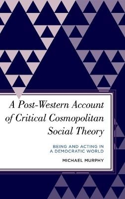 A Post-Western Account of Critical Cosmopolitan Social Theory - Michael Murphy