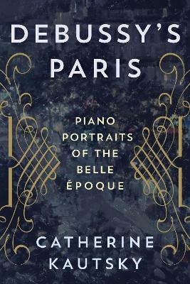 Debussy's Paris - Catherine Kautsky