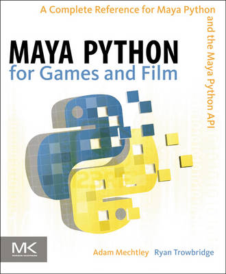 Maya Python for Games and Film -  Adam Mechtley,  Ryan Trowbridge