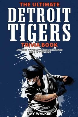 The Ultimate Detroit Tigers Trivia Book - Ray Walker