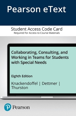 Collaborating, Consulting, and Working in Teams for Students with Special Needs -- Enhanced Pearson eText - Ann Knackendoffel, Peggy Dettmer, Linda Thurston