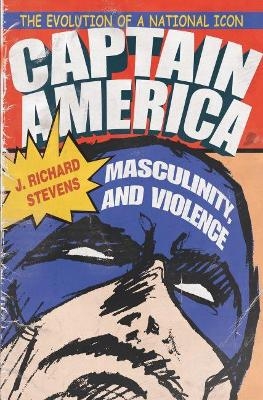 Captain America, Masculinity, and Violence - J. Richard Stevens