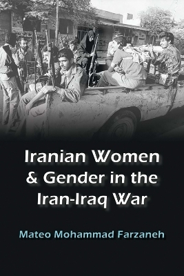 Iranian Women and Gender in the Iran-Iraq War - Mateo Mohammad Farzaneh