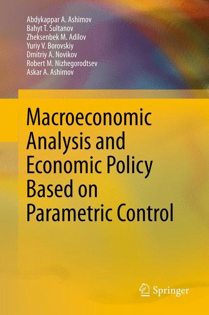 Macroeconomic Analysis and Economic Policy Based on Parametric Control -  Zheksenbek M. Adilov,  Abdykappar A. Ashimov,  Askar A. Ashimov,  Yuriy V. Borovskiy,  Robert M. Nizhegorodtsev,  Dmitriy A. Novikov,  Bahyt T. Sultanov